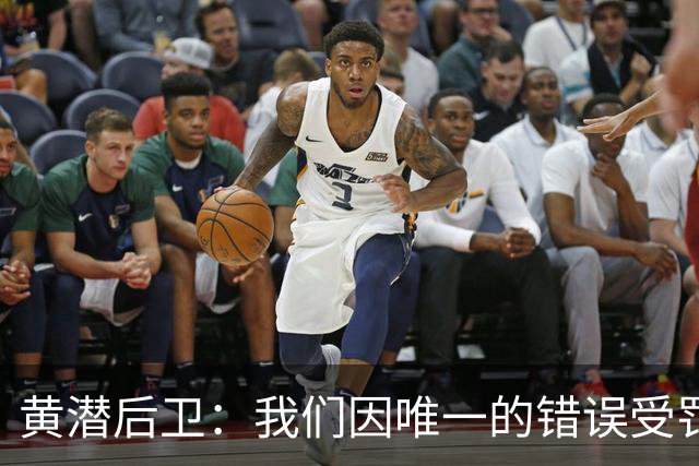 黄潜后卫：我们因唯一的错误受罚 仍有信心获胜